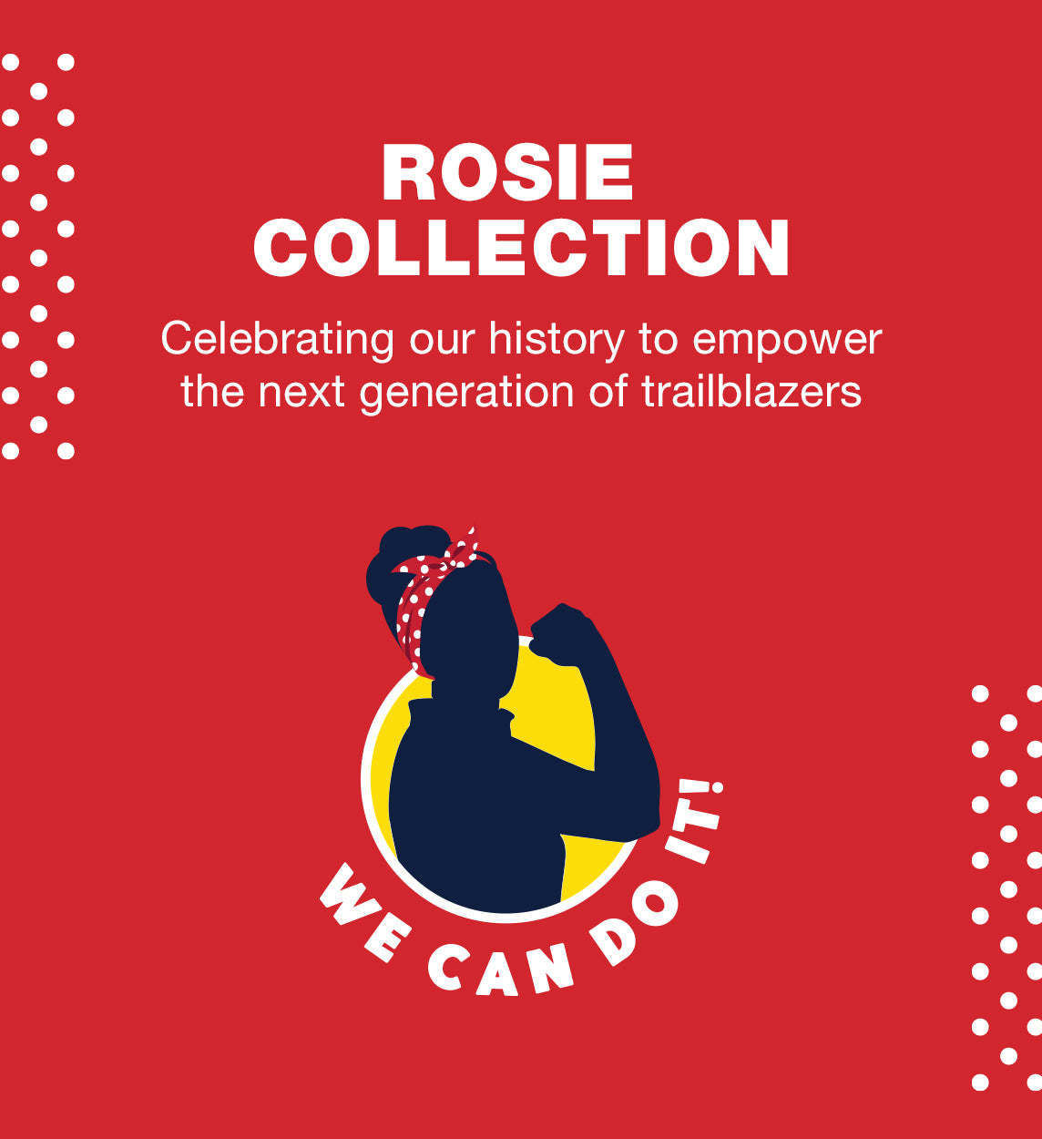 Rosie Collection: Celebrating our history to empower the next generation of trailblazers. "We Can Do It!" logo on a 'Rosie Red' background with polka dot design.