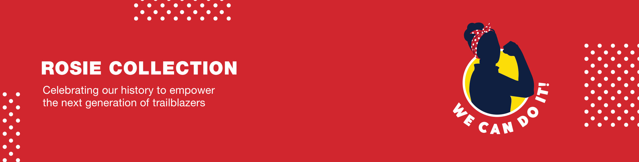 Rosie Collection: Celebrating our history to empower the next generation of trailblazers. "We Can Do It!" logo on a 'Rosie Red' background with polka dot design.